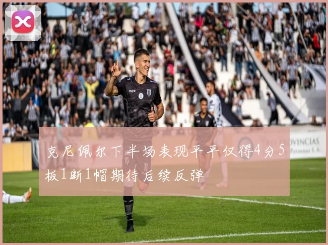 克尼佩尔下半场表现平平仅得4分5板1断1帽期待后续反弹